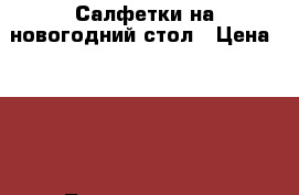 Салфетки на новогодний стол › Цена ­ 200 - Ленинградская обл., Волосовский р-н, Курковицы д. Хобби. Ручные работы » Вязание   